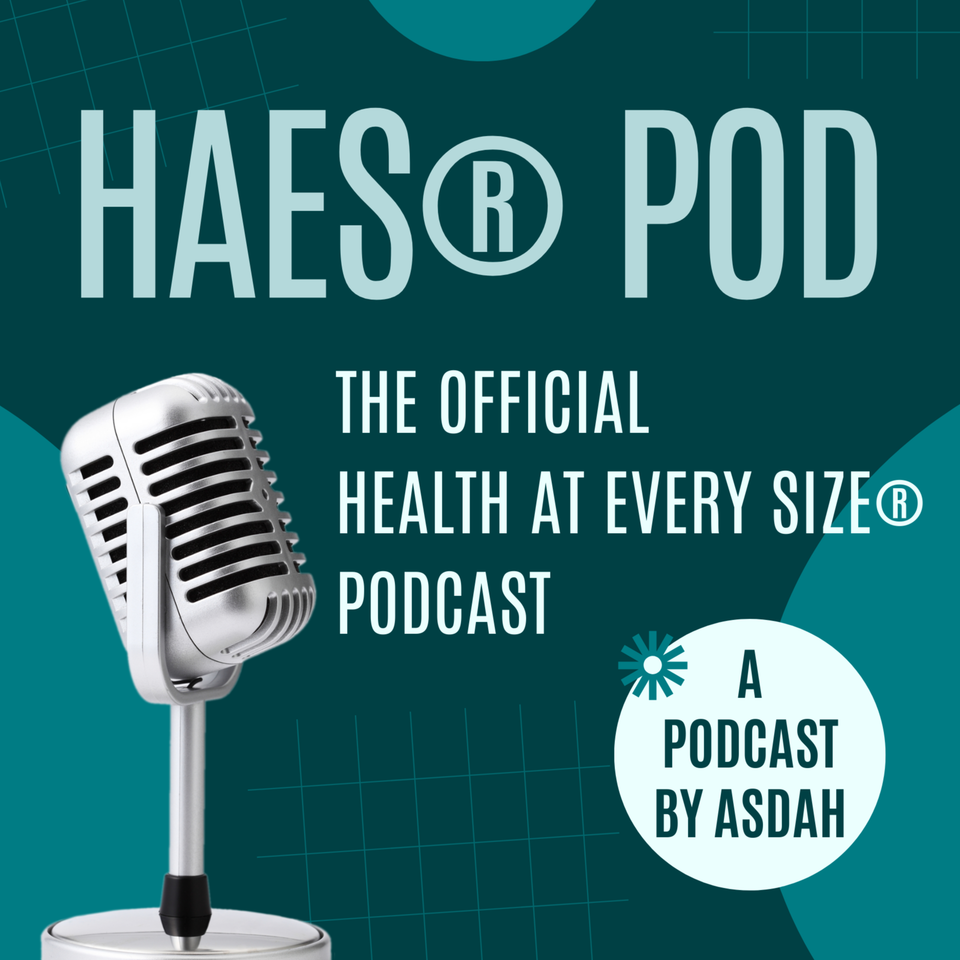 HAES® Pod: The Official Health at Every Size® Podcast by ASDAH