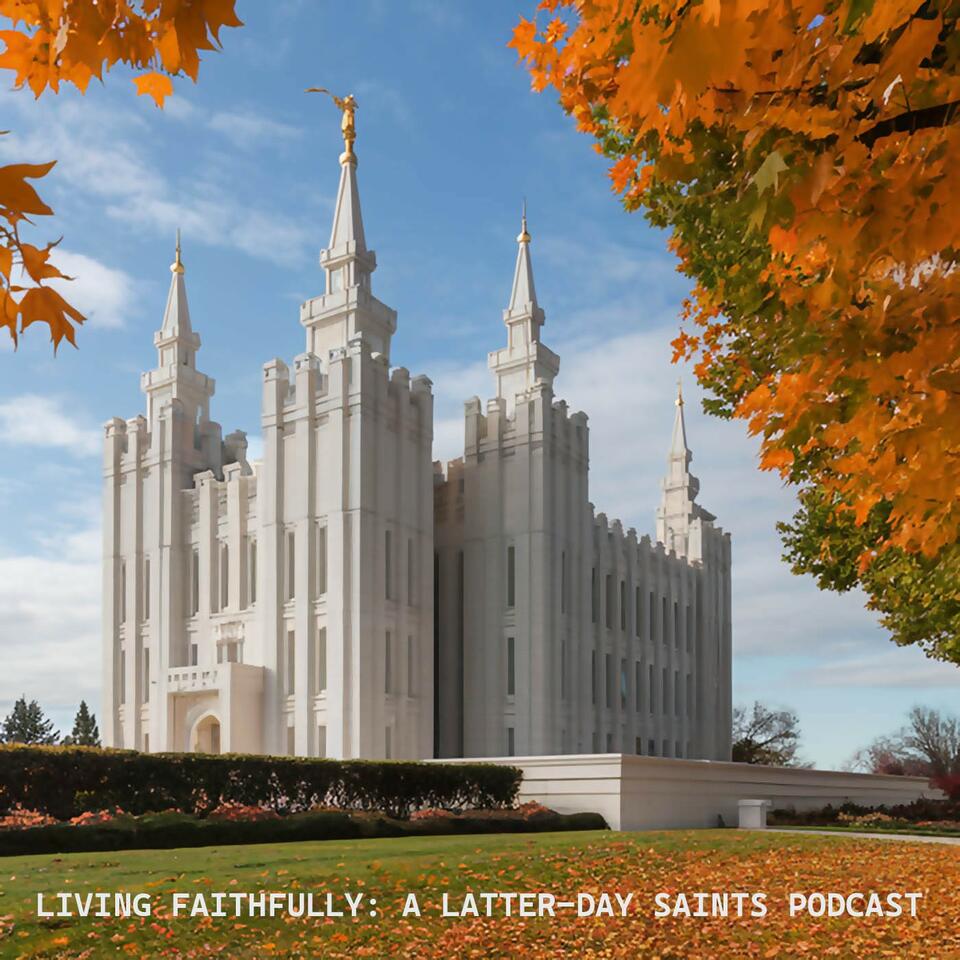 Living Faithfully Podcast : A Latter-day Saints Podcast