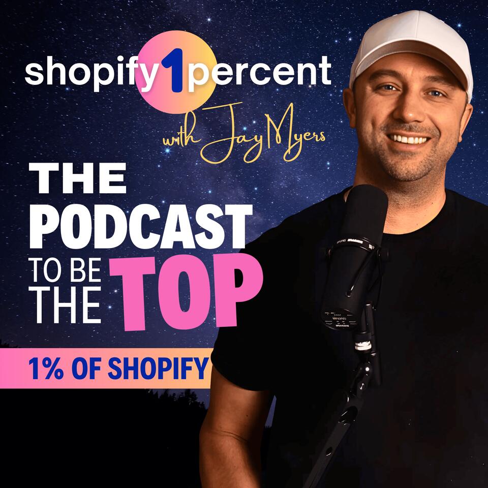 Shopify1Percent - The Shopify Podcast to be the Top 1% of eCommerce Stores with Jay Myers