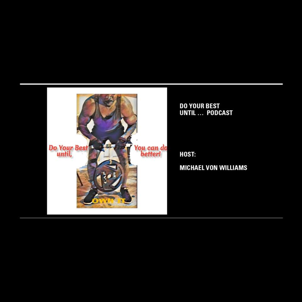 The Do Your Best Until ... Podcast