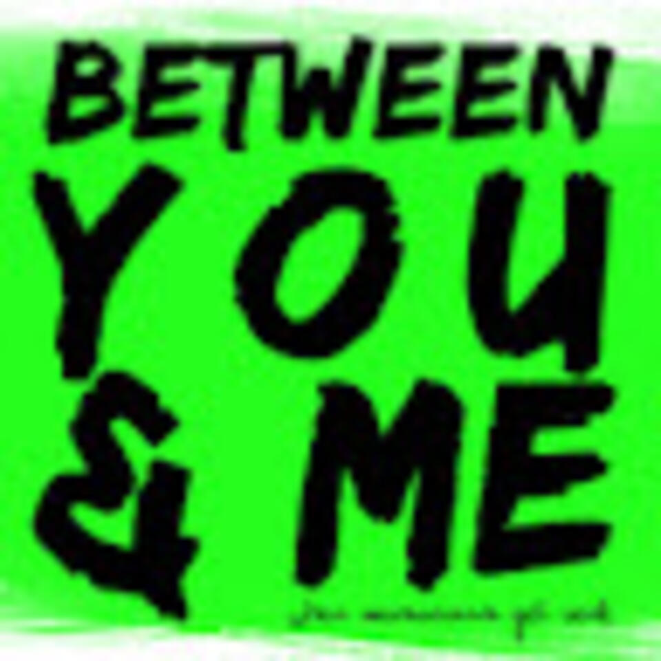 The betweenyouandmepod's Podcast