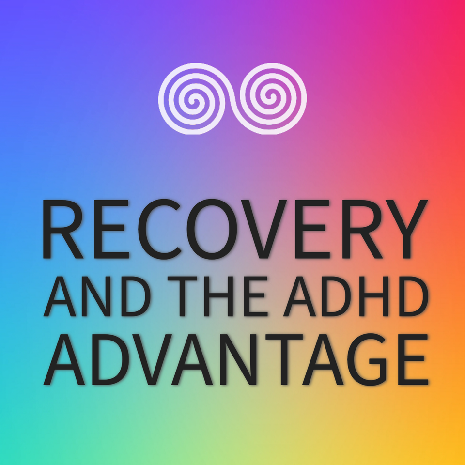 Recovery and the ADHD Advantage