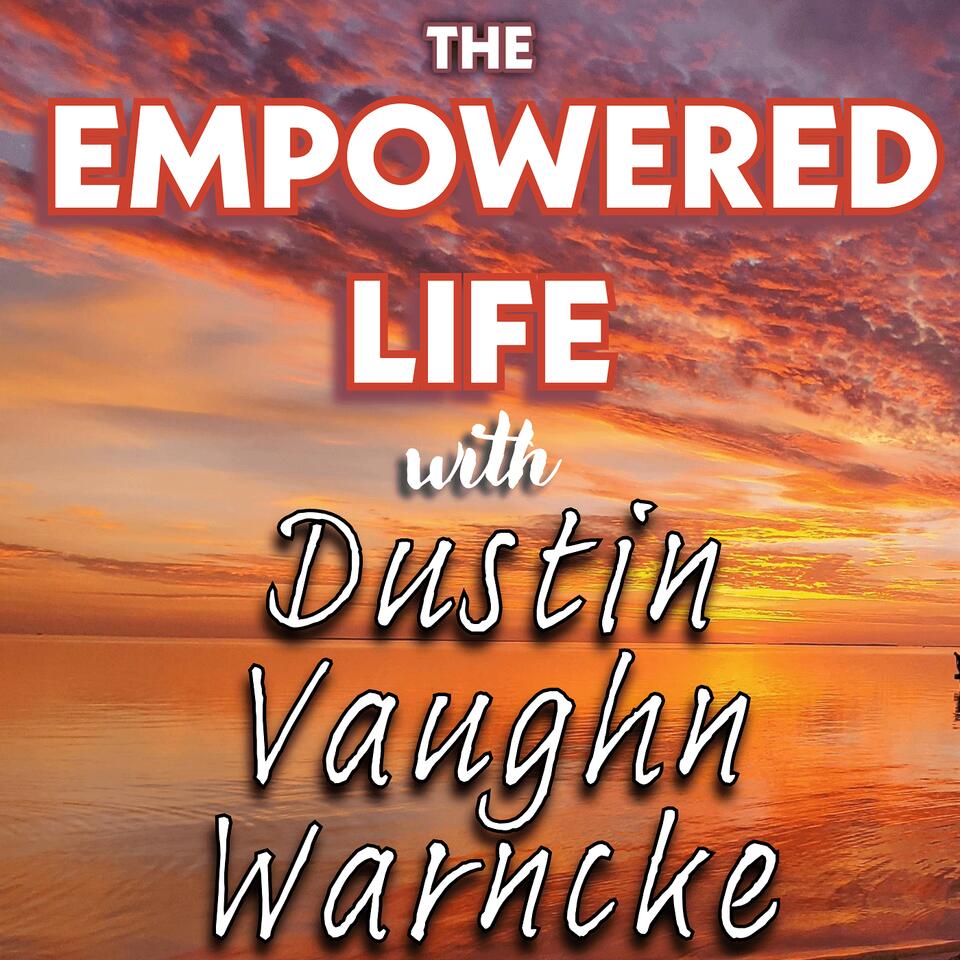 The Empowered Life with Dustin Vaughn Warncke Podcast