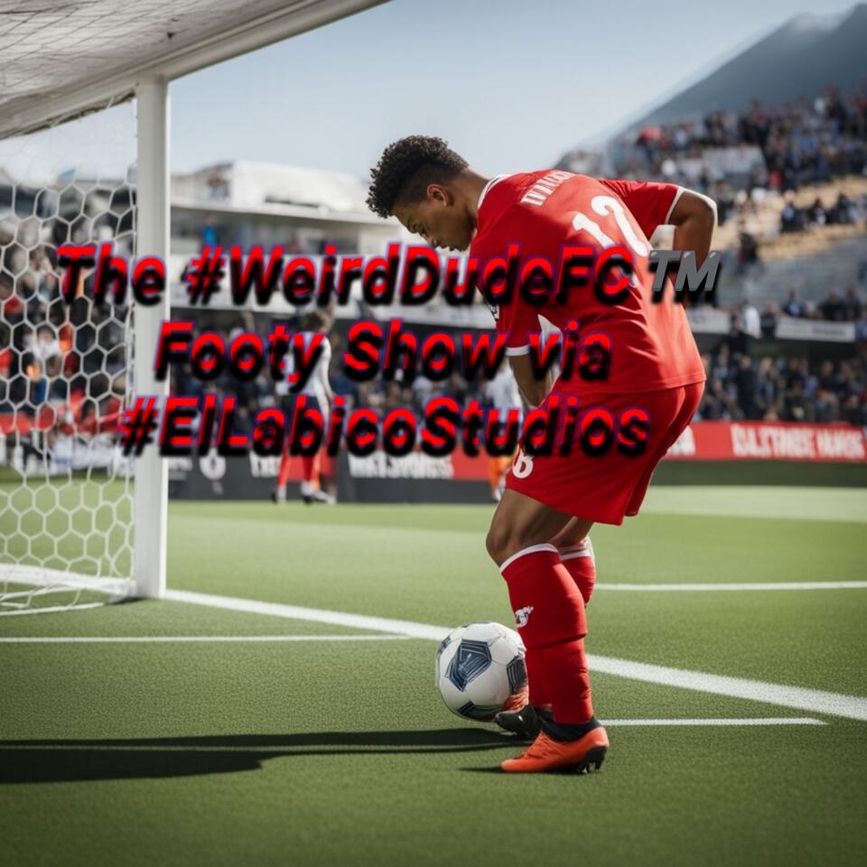 The #WeirdDudeFC Footy Show