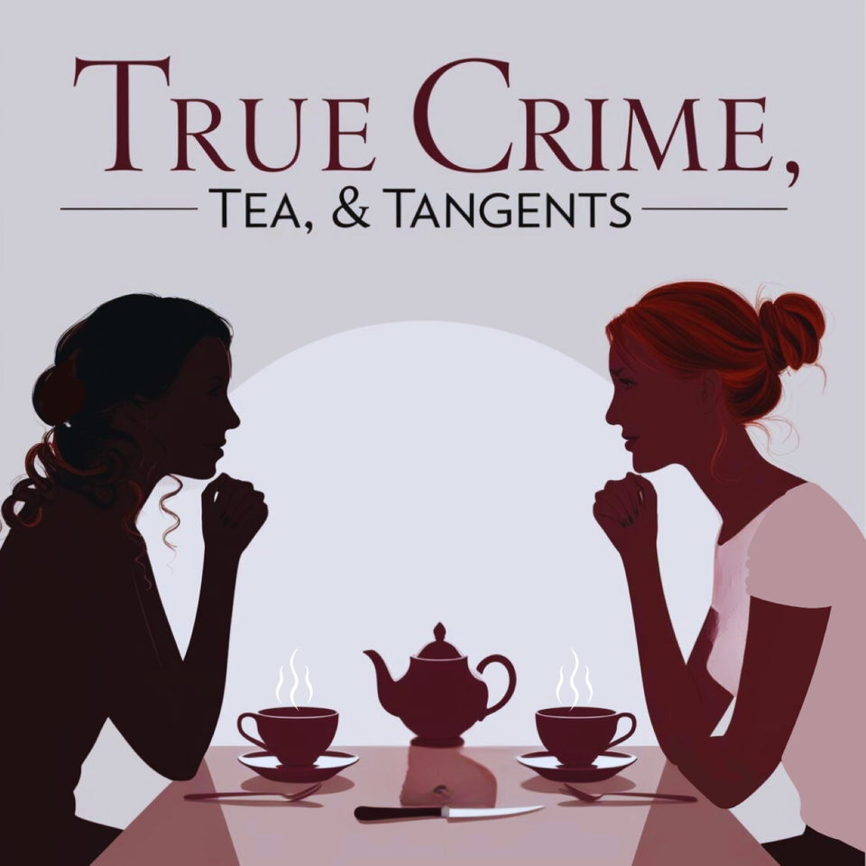 True Crime, Tea, and Tangents