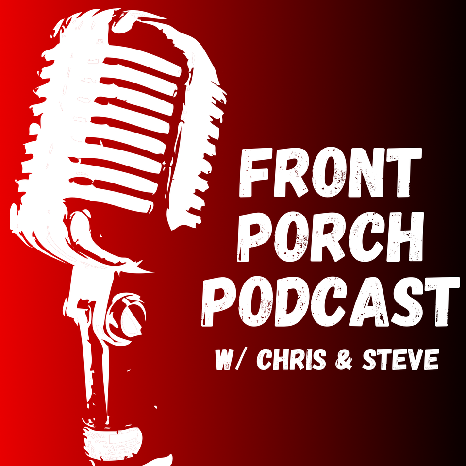 Front Porch Podcast w/ Chris & Steve