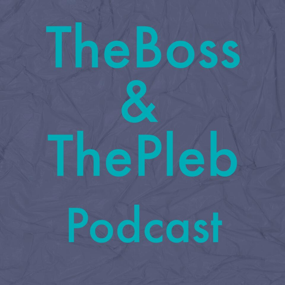 The Boss & The Pleb Podcast
