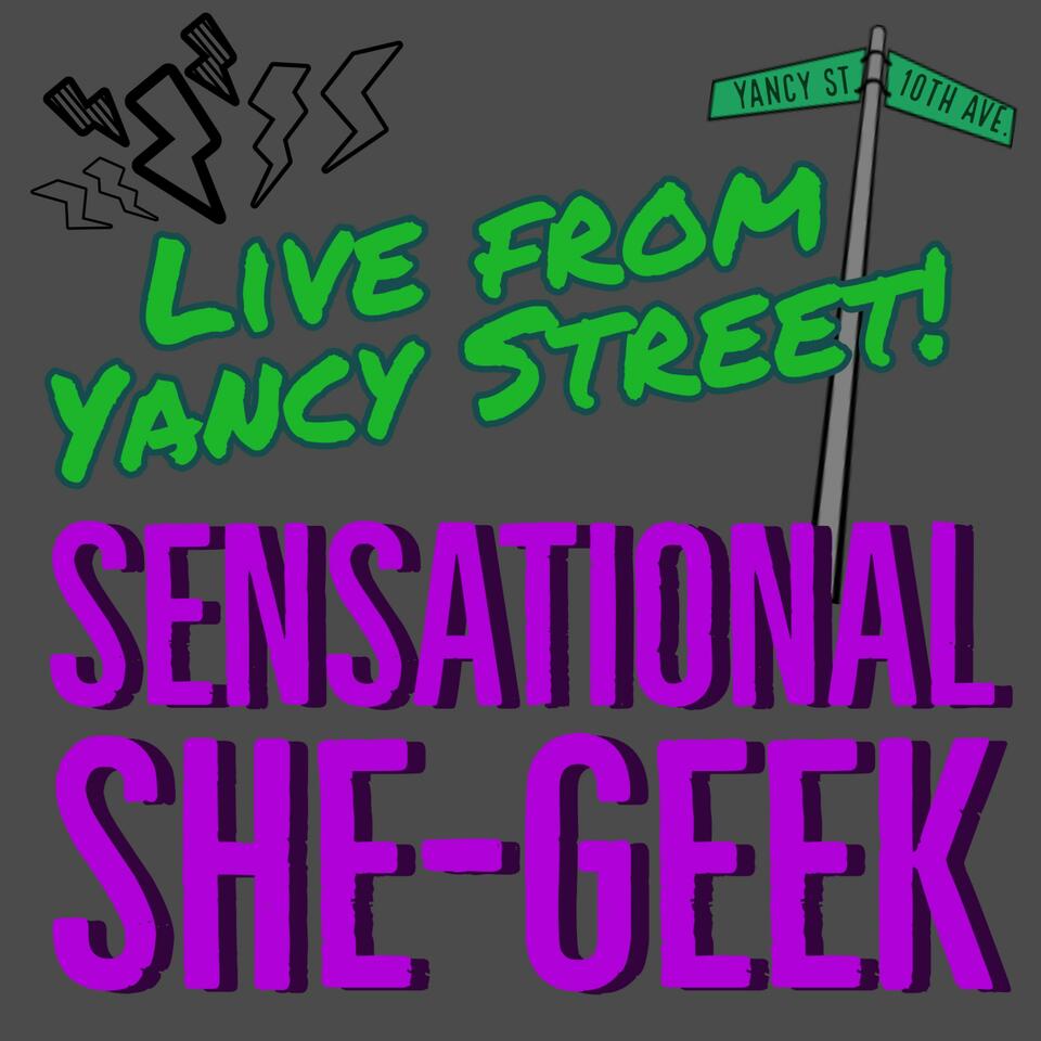 Sensational She-Geek, Live from Yancy Street!