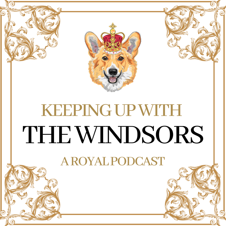 Keeping Up With The Windsors | A Royal Family Podcast - News and Updates