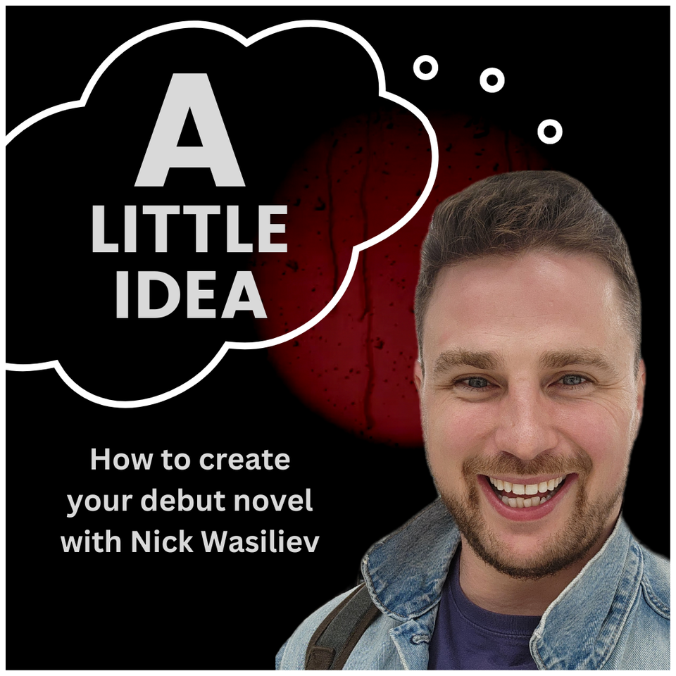 A Little Idea: how to create your debut novel with Nick Wasiliev