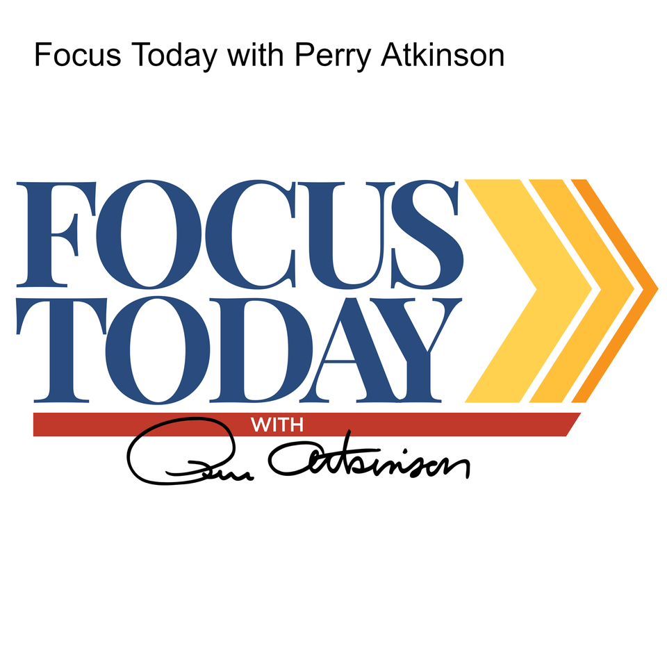 Focus Today with Perry Atkinson