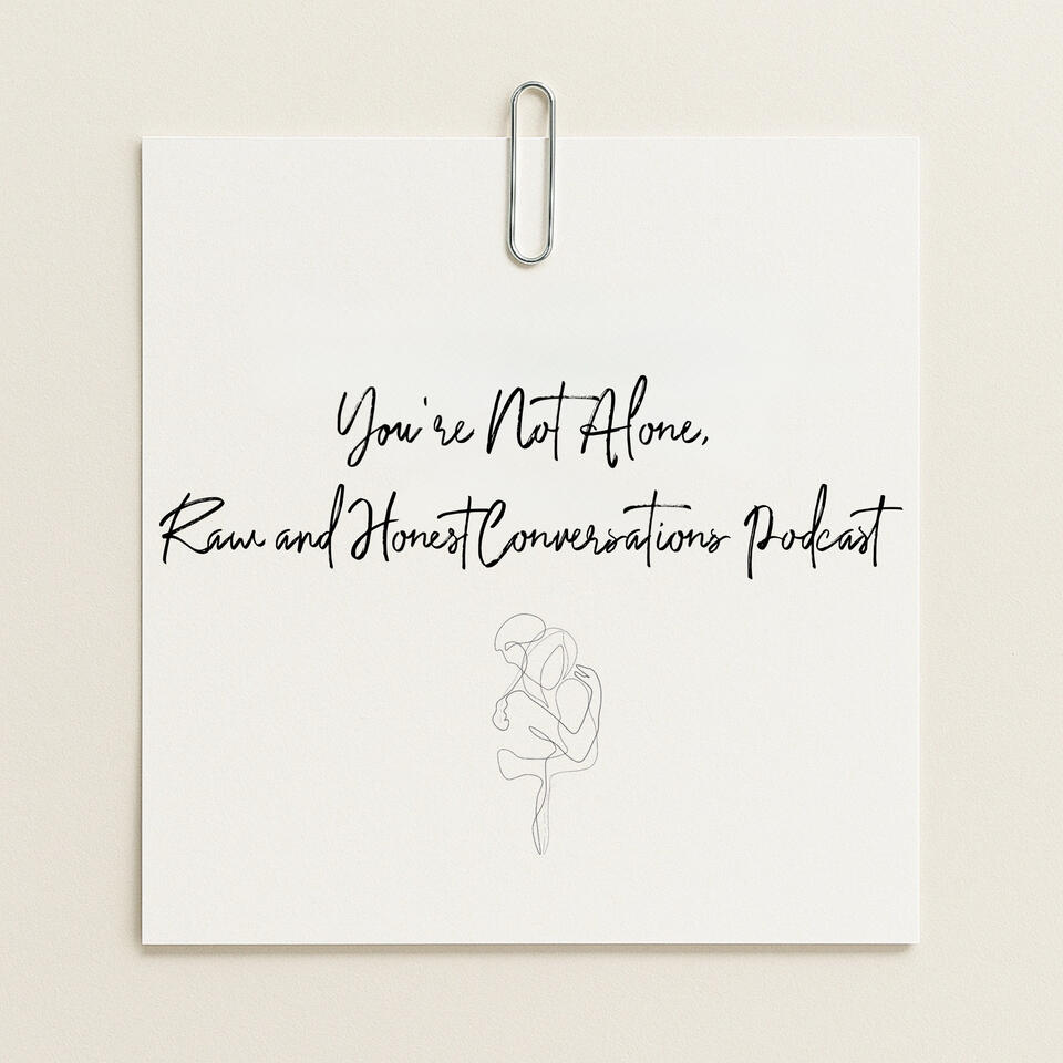 You’re Not Alone, Raw and Honest Conversations
