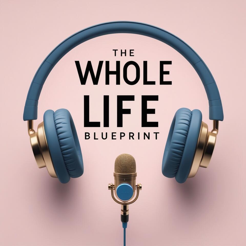 The Whole Life Blueprint Podcast