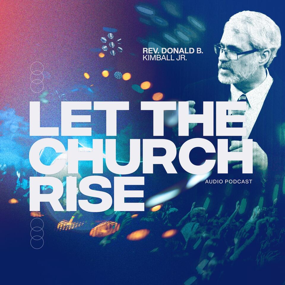 Let The Church Rise featuring Rev. Donald B. Kimball Jr.