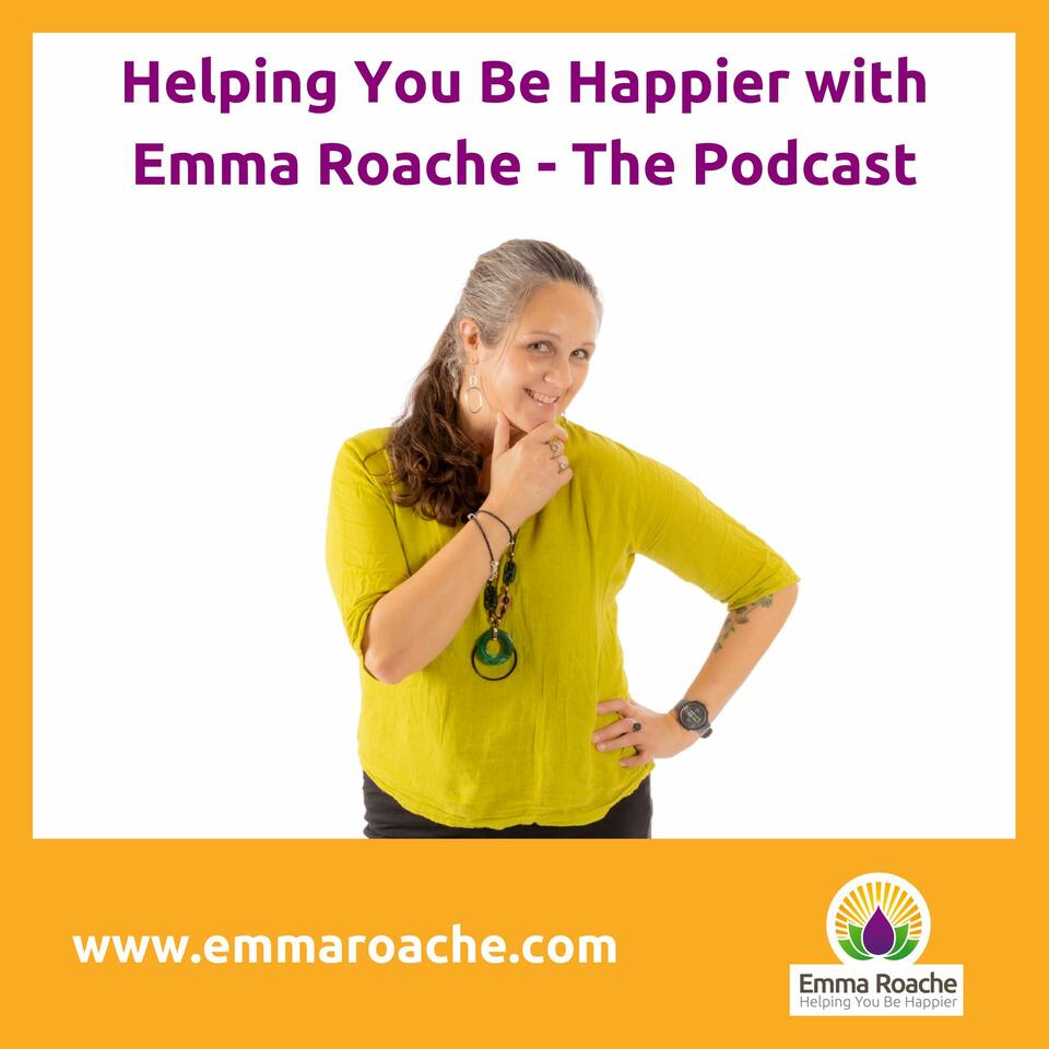 Helping You Be Happier with Emma Roache - The Podcast