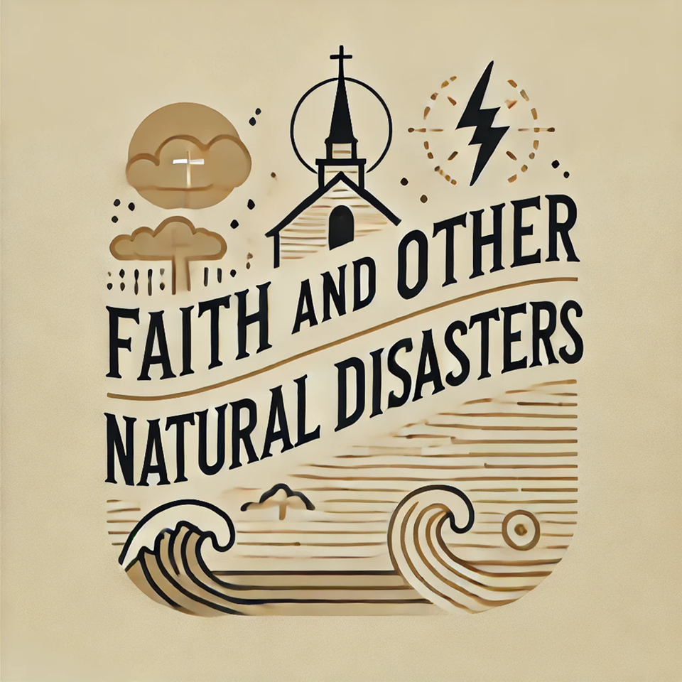 Faith and Other Natural Disasters
