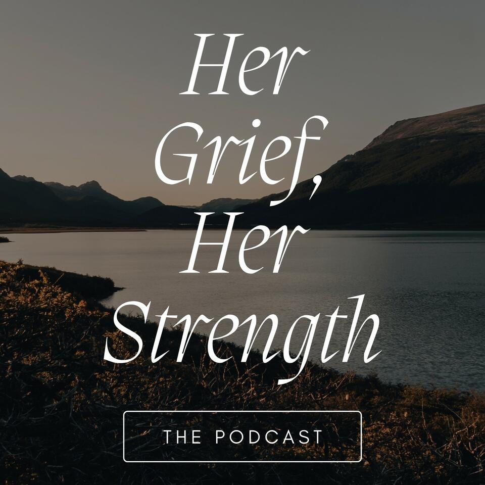 Her Grief, Her Strength Podcast
