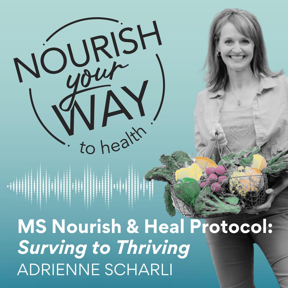 MS (Multiple Sclerosis) Nourish & Heal Protocol: Surviving to Thriving - Nourish Your Way to Health by Adrienne Scharli