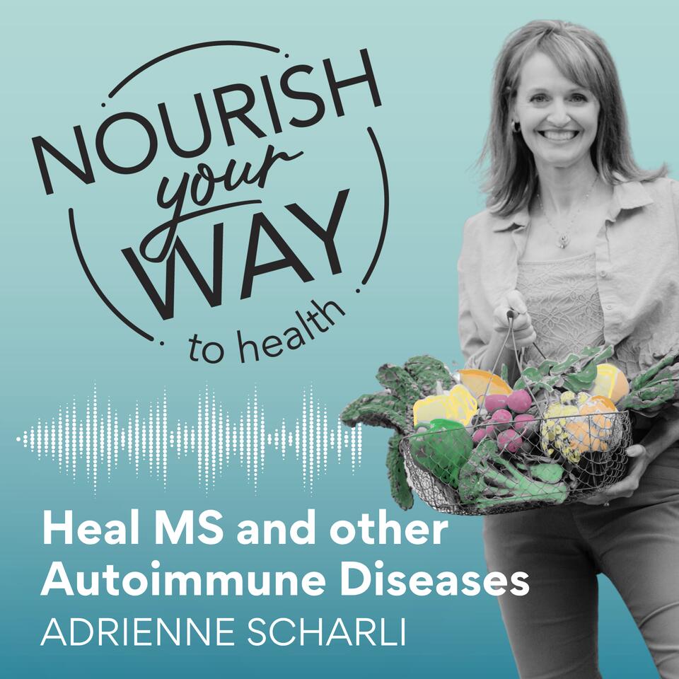 MS and other Autoimmune Diseases: Healing is Possible - Nourish Your Way to Health Podcast by Adrienne Scharli