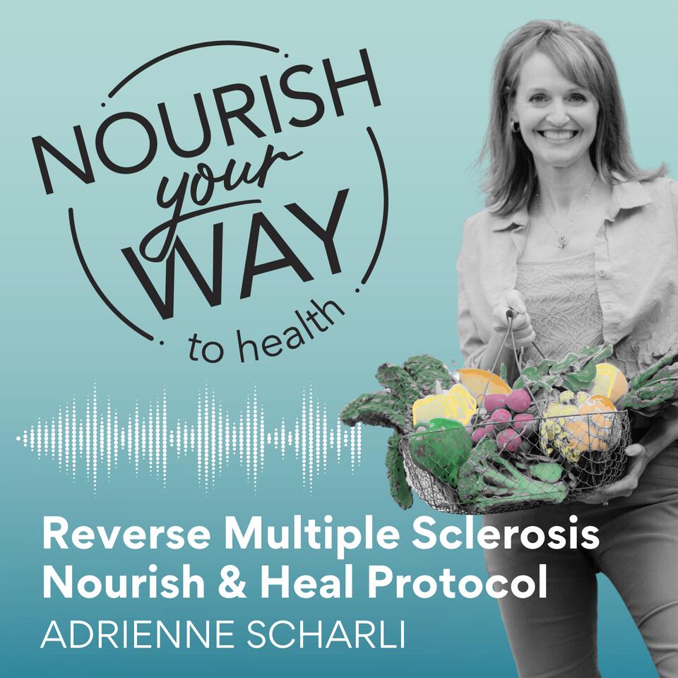 Reverse Multiple Sclerosis: Nourish & Heal Protocol - Nourish Your Way to Health by Adrienne Scharli