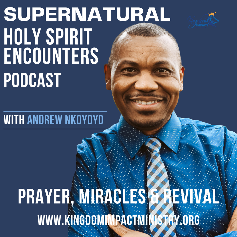 The Supernatural Holy Spirit Encounters Podcast: Prayer, Miracles & Revival With Andrew Nkoyoyo