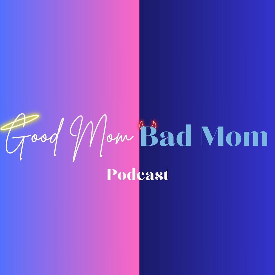 Good Mom/Bad Mom Podcast