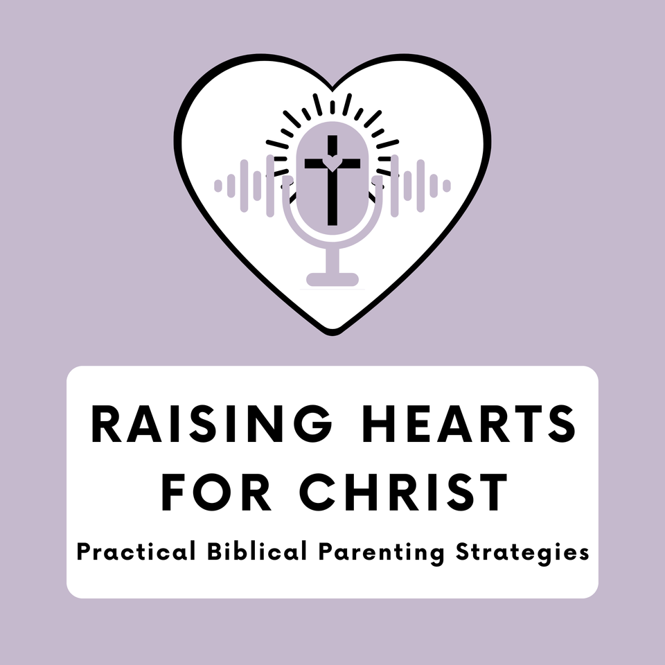 Raising Hearts for Christ: Practical Biblical Parenting Strategies