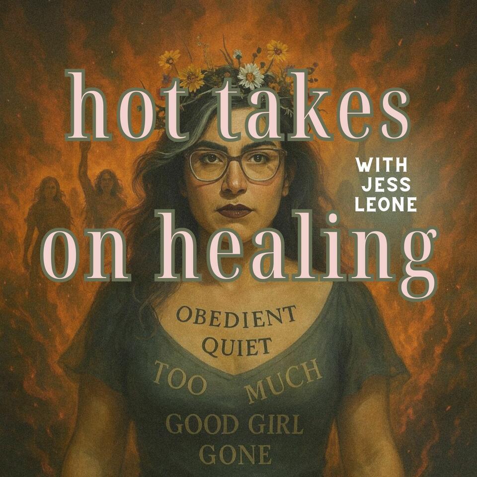 Hot Takes on Healing with Jess Leone