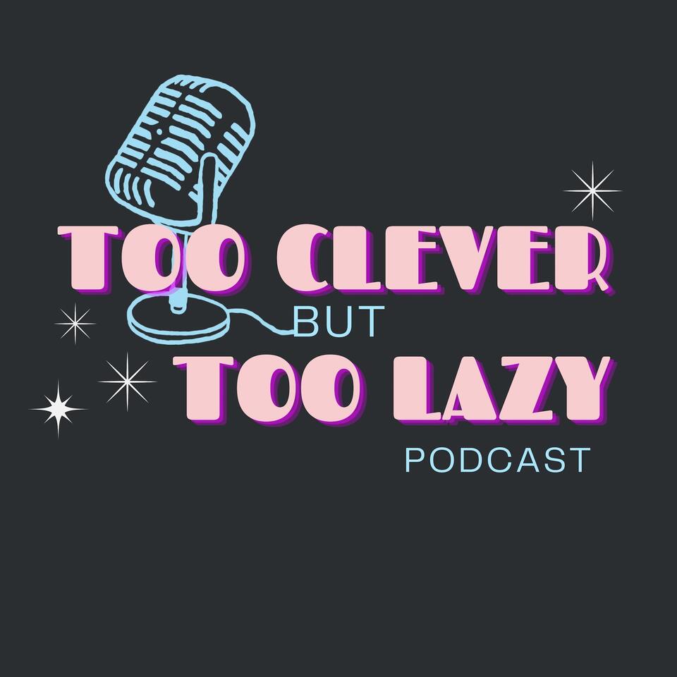 Too Clever, Too Lazy Podcast