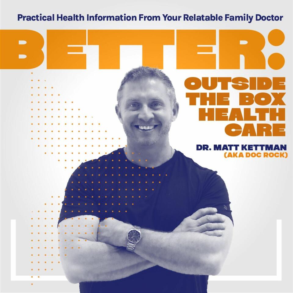 Better: Outside the Box Healthcare with Dr. Matt Kettman | Wellness, Longevity, Metabolism, Unconventional Family Doctor