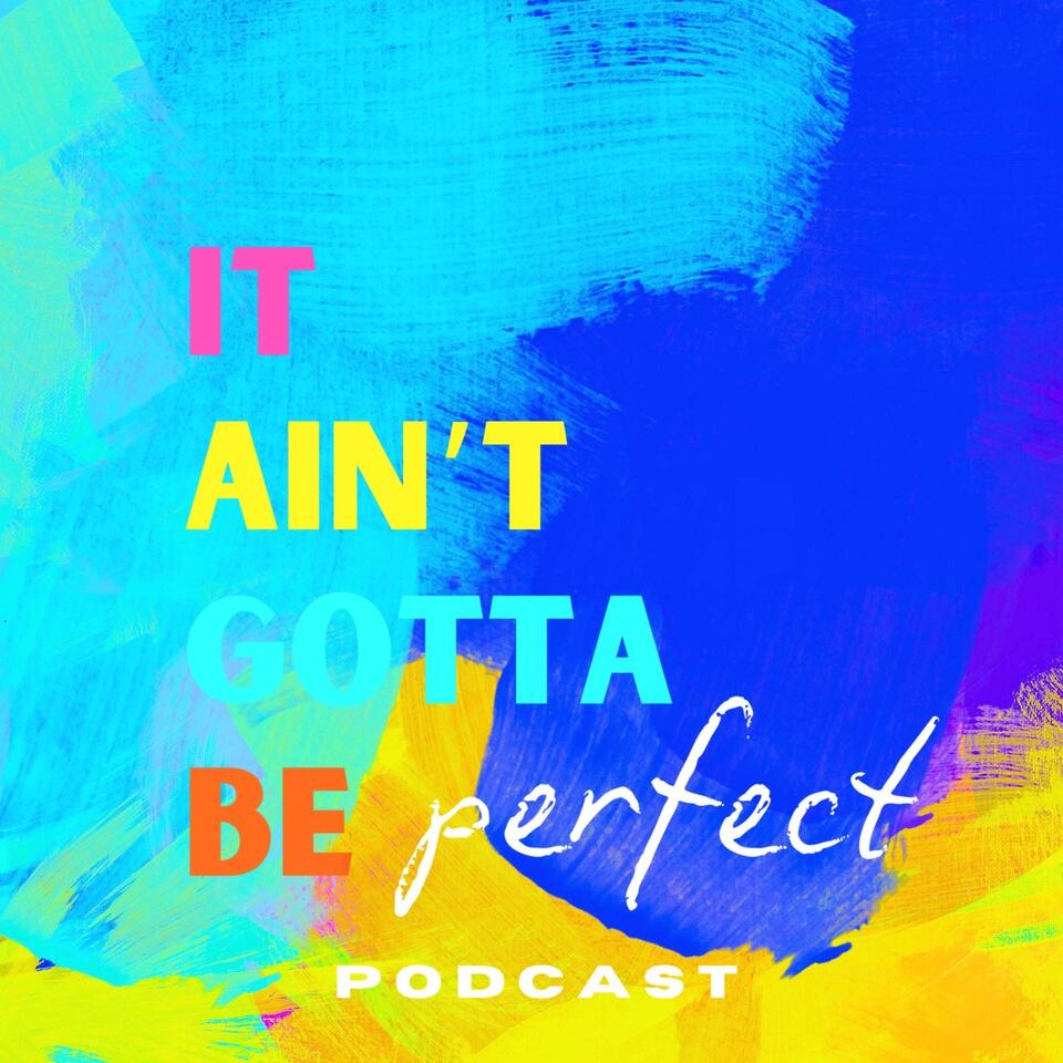 It Ain’t Gotta Be Perfect