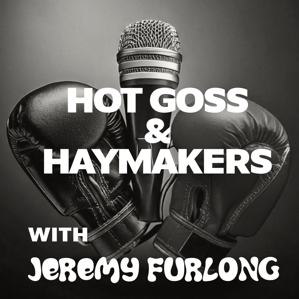 Hot Goss and Haymakers with Jeremy Furlong