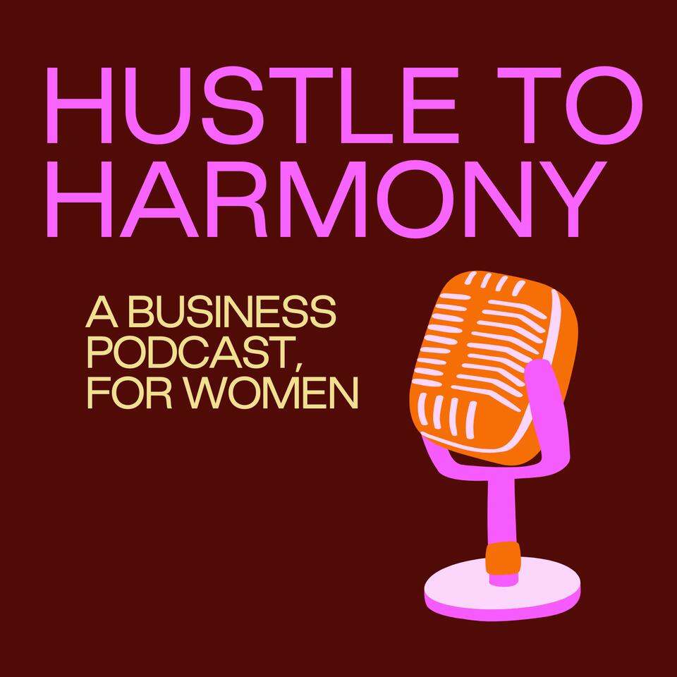 Hustle to Harmony | a business podcast for women