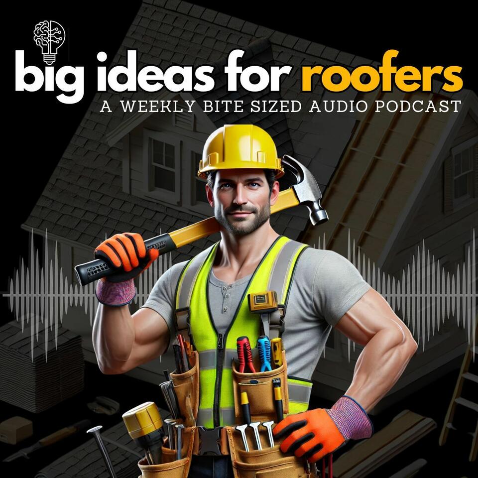 The Big Ideas For Roofer’s Podcast