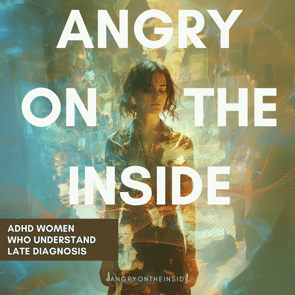 Angry On The Inside - ADHD Women Talking Late Diagnosis