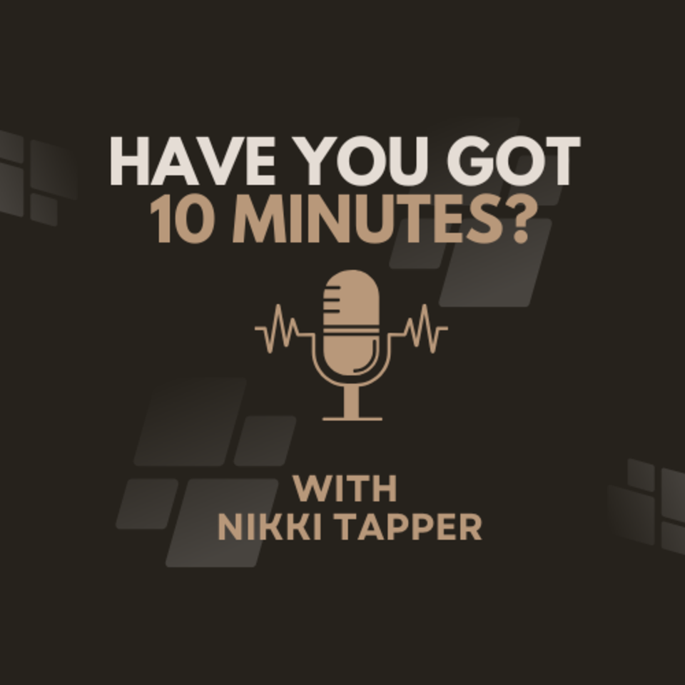 HAVE YOU GOT 10 MINUTES?