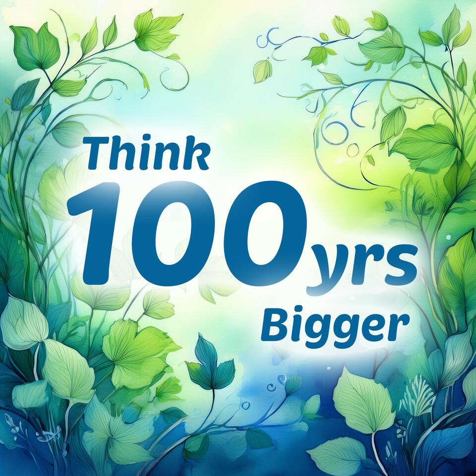 Think 100 Years Bigger