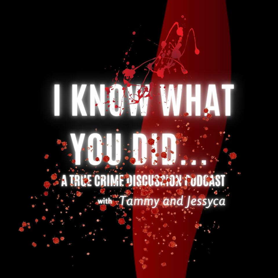 I know what you did...a true crime discussion