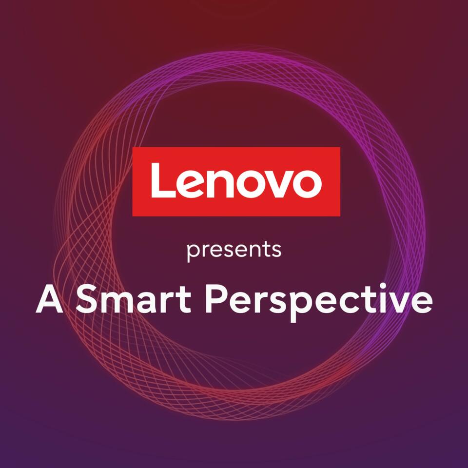 Lenovo presents: A Smart Perspective - Audio Podcast
