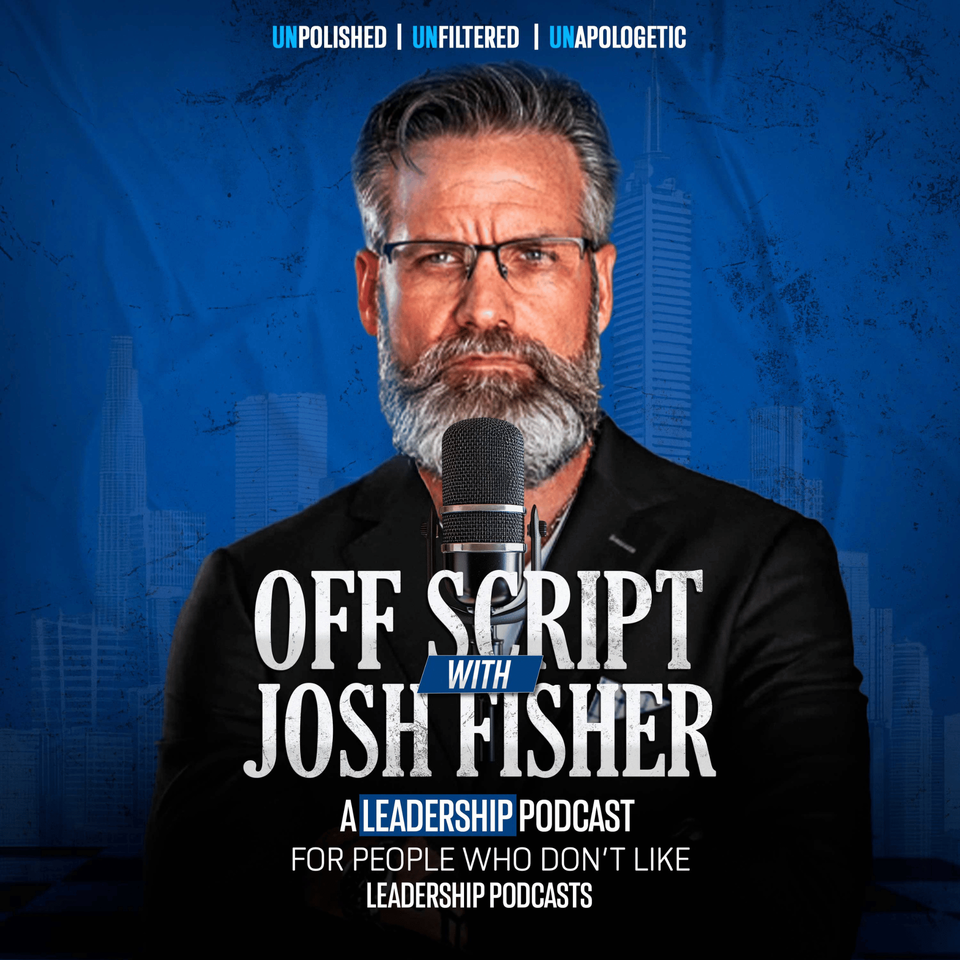 Off Script with Josh Fisher: A Leadership Podcast For People Who Don’t Like Leadership Podcast