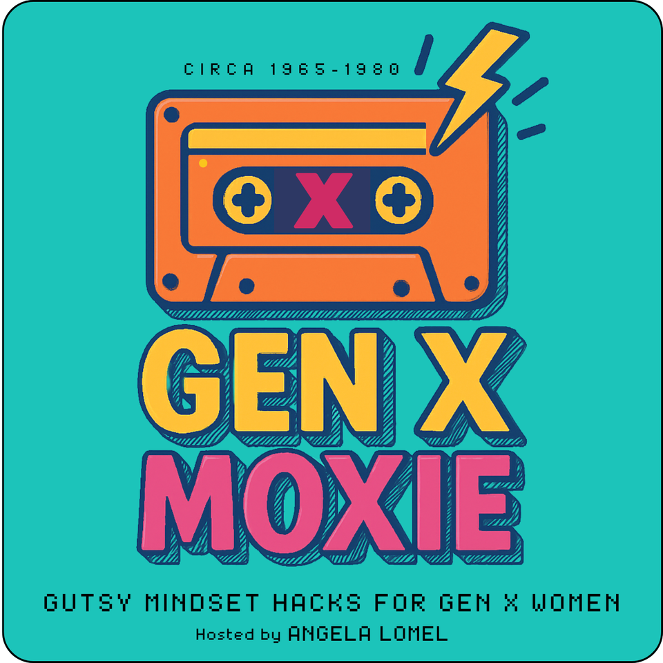 Gen X Moxie | Gutsy Mindset Hacks for Gen X Women