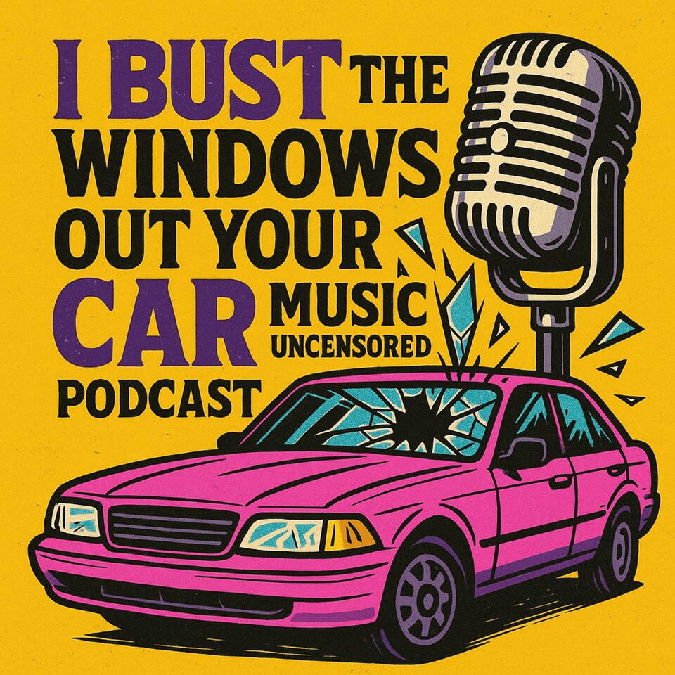 Bust The Windows Out Your Car: Music Uncensored podcast