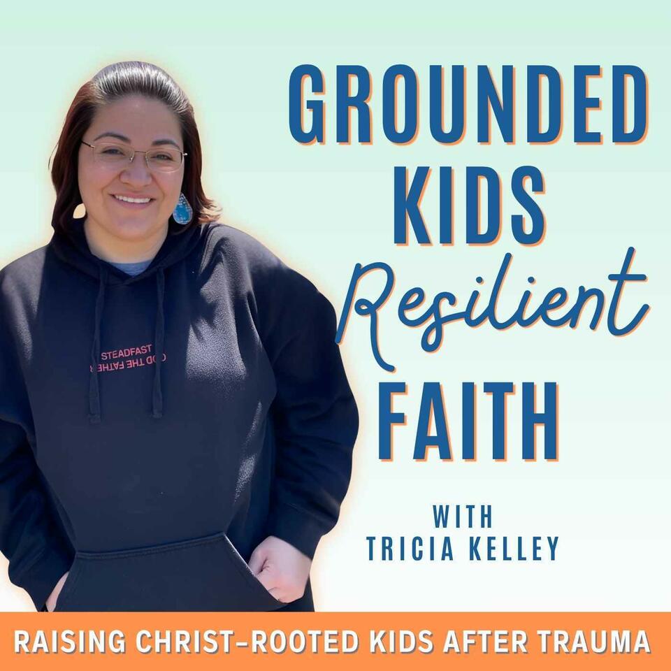 Grounded Kids Resilient Faith I Christ-Centered Parenting, Biblical Discipleship, Healing After Childhood Trauma