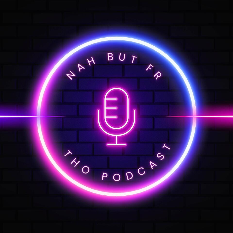 Nah, but fr tho... Podcast