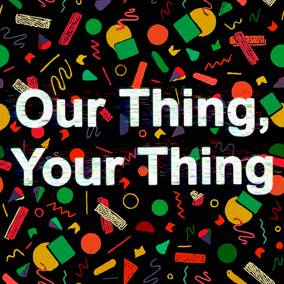Our Thing, Your Thing