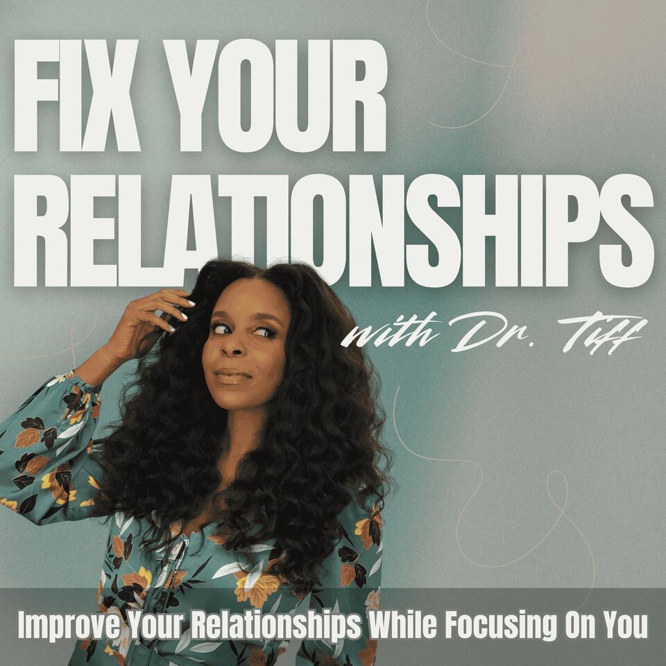 Fix Your Relationships with Dr. Tiff | Stop Ignoring Red Flags, Focus On You, Find The One
