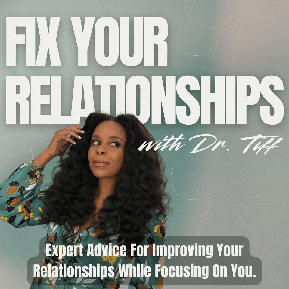 Fix Your Relationships with Dr. Tiff | Stop Ignoring Red Flags, Focus On You, Find The One