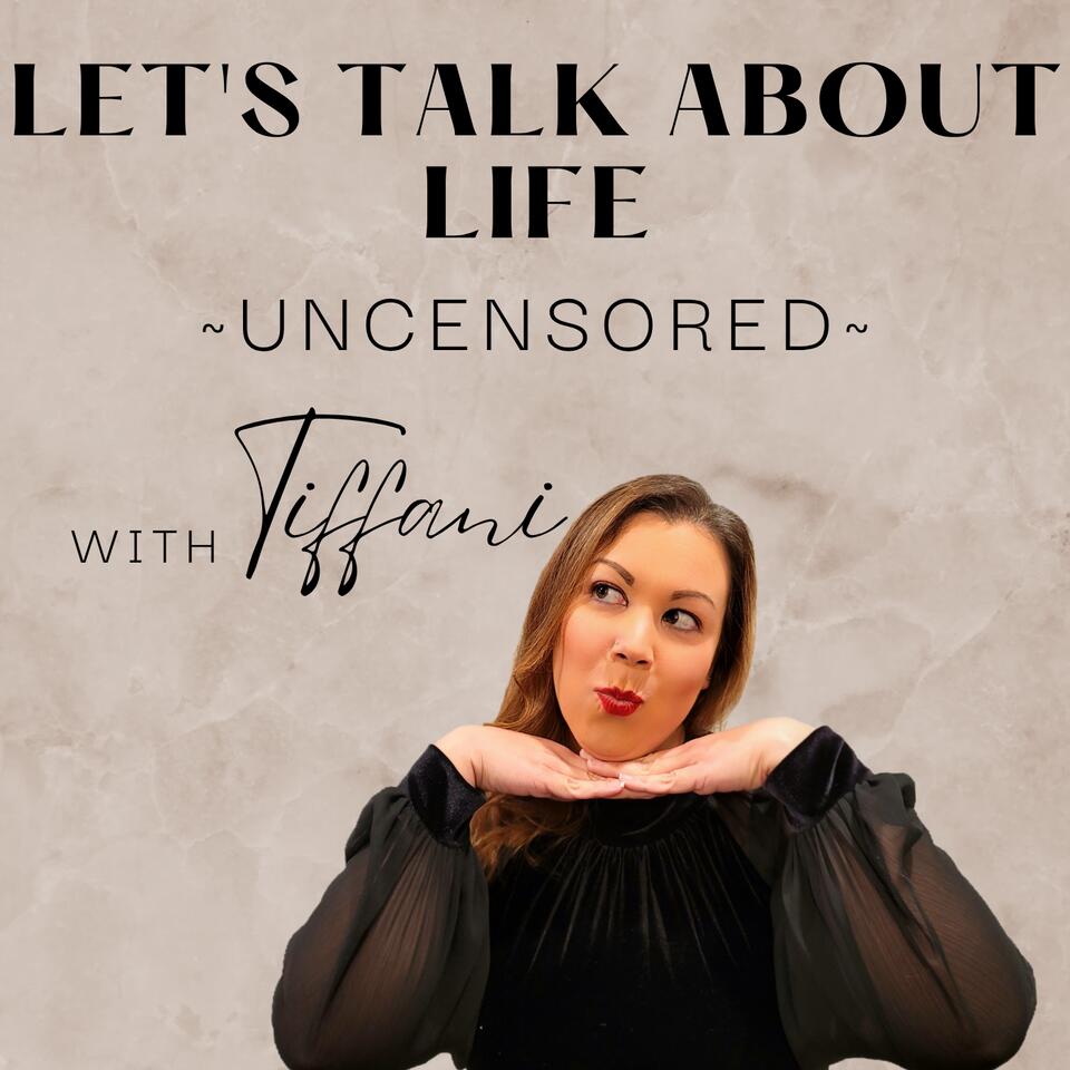 Let’s Talk About Life, Uncensored with Tiffani