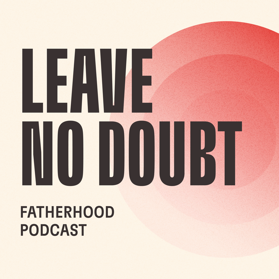Leave No Doubt Fatherhood Podcast