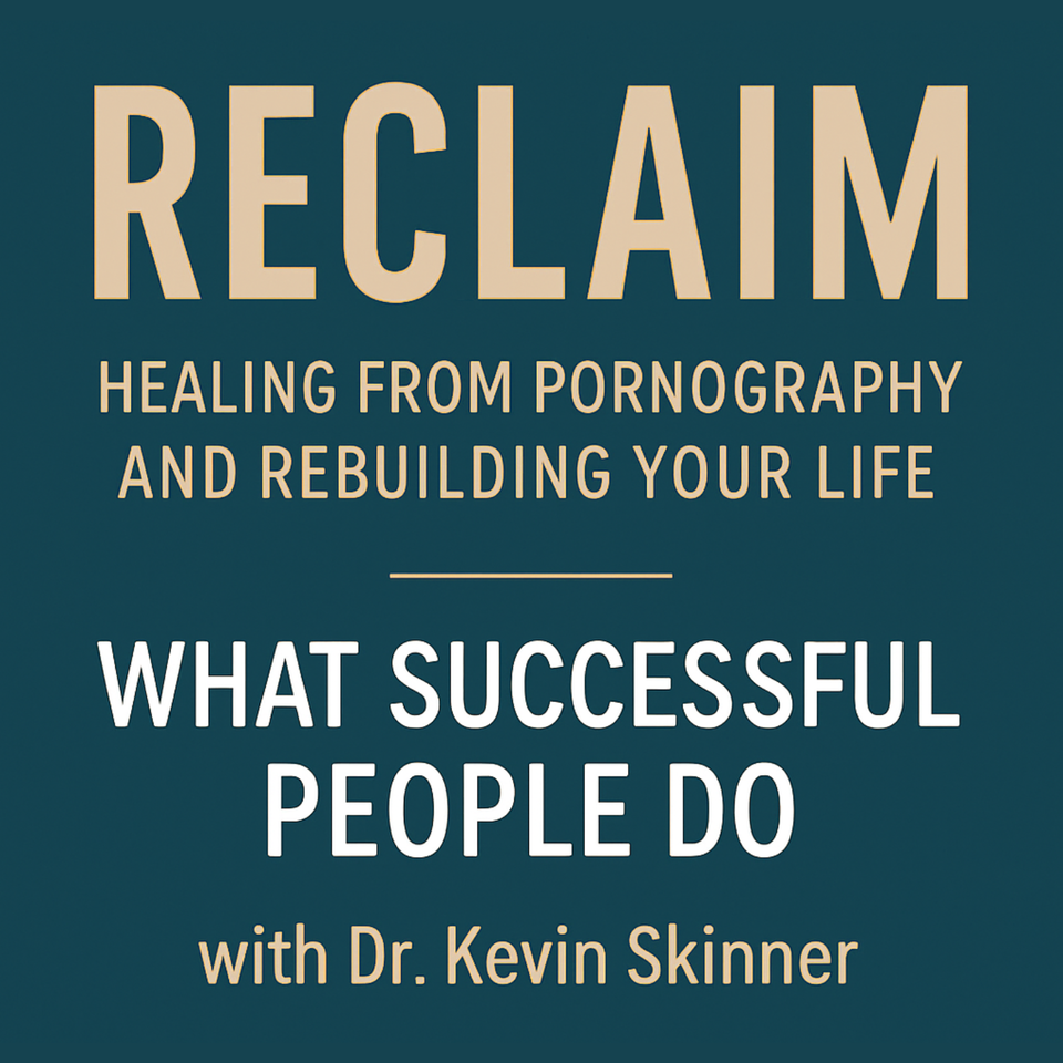 Reclaim: Healing from Pornography and Rebuilding Your Life with Dr. Kevin Skinner
